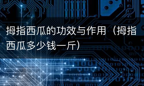 拇指西瓜的功效与作用（拇指西瓜多少钱一斤）