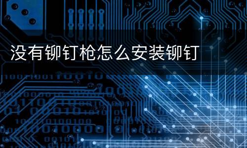 没有铆钉枪怎么安装铆钉