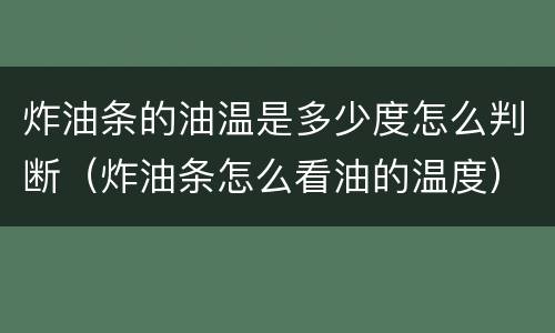 炸油条的油温是多少度怎么判断（炸油条怎么看油的温度）