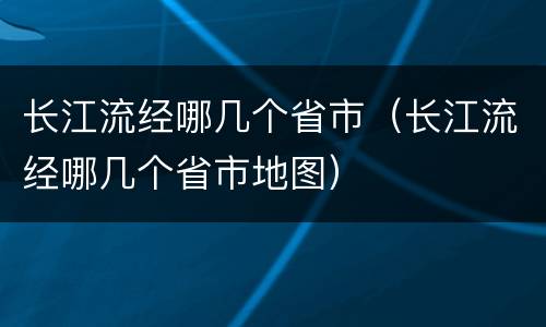 长江流经哪几个省市（长江流经哪几个省市地图）