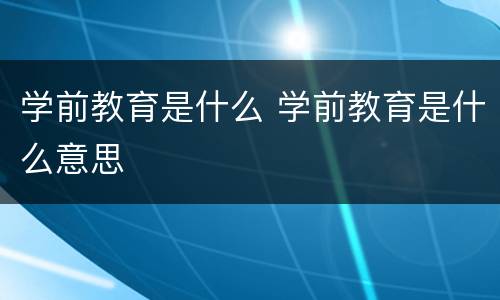 学前教育是什么 学前教育是什么意思