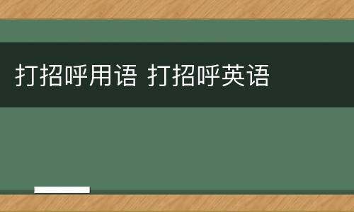 打招呼用语 打招呼英语