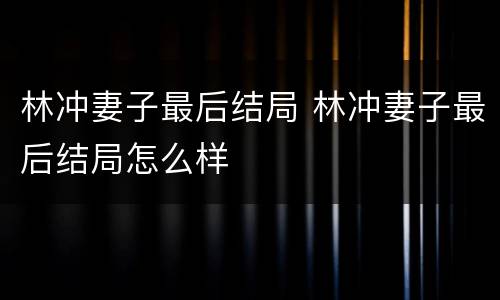 林冲妻子最后结局 林冲妻子最后结局怎么样