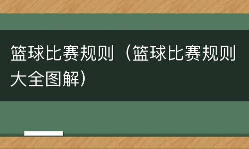 篮球比赛规则（篮球比赛规则大全图解）