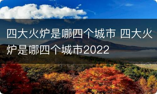 四大火炉是哪四个城市 四大火炉是哪四个城市2022