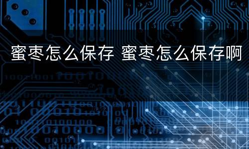 蜜枣怎么保存 蜜枣怎么保存啊