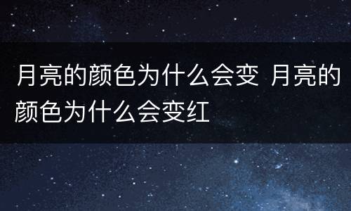 月亮的颜色为什么会变 月亮的颜色为什么会变红