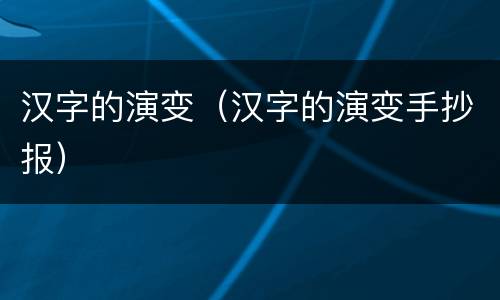 汉字的演变（汉字的演变手抄报）