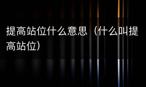 提高站位什么意思（什么叫提高站位）