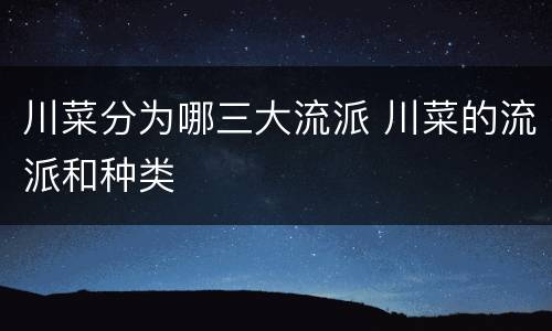 川菜分为哪三大流派 川菜的流派和种类