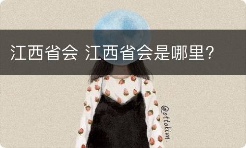 江西省会 江西省会是哪里?