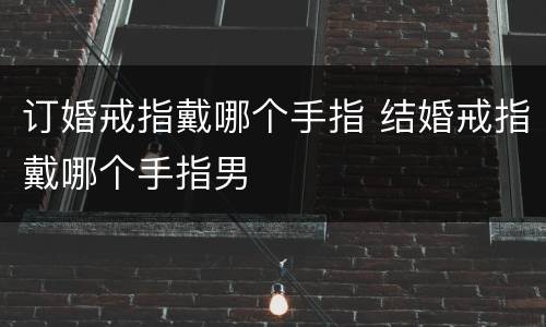 订婚戒指戴哪个手指 结婚戒指戴哪个手指男