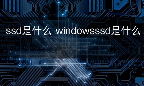 ssd是什么 windowsssd是什么