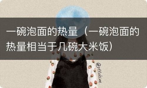 一碗泡面的热量（一碗泡面的热量相当于几碗大米饭）