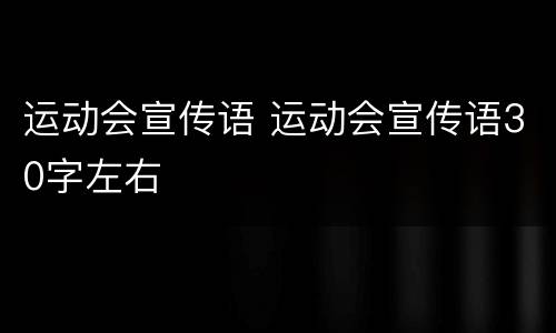 运动会宣传语 运动会宣传语30字左右