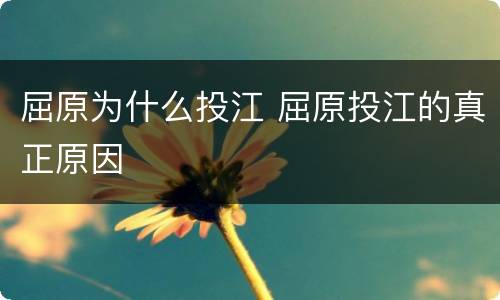 屈原为什么投江 屈原投江的真正原因