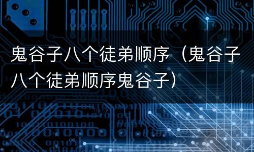 鬼谷子八个徒弟顺序（鬼谷子八个徒弟顺序鬼谷子）