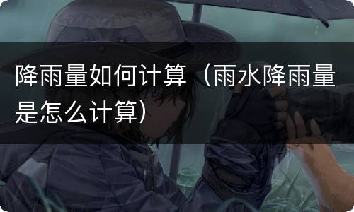 降雨量如何计算（雨水降雨量是怎么计算）