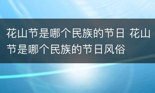 花山节是哪个民族的节日 花山节是哪个民族的节日风俗