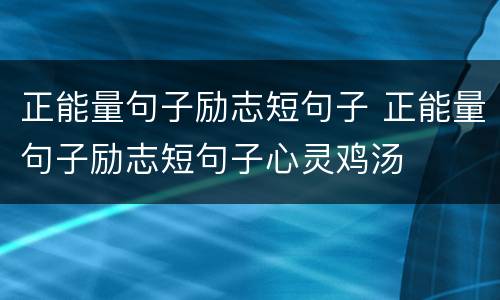 正能量句子励志短句子 正能量句子励志短句子心灵鸡汤