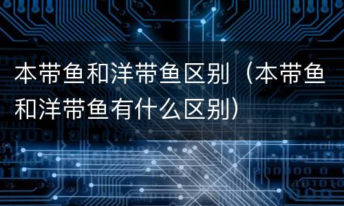 本带鱼和洋带鱼区别（本带鱼和洋带鱼有什么区别）