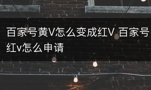 百家号黄V怎么变成红V 百家号红v怎么申请