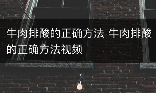 牛肉排酸的正确方法 牛肉排酸的正确方法视频