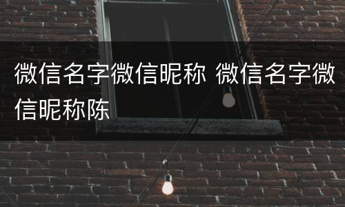 微信名字微信昵称 微信名字微信昵称陈