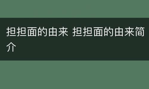 担担面的由来 担担面的由来简介