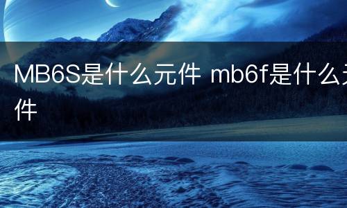 MB6S是什么元件 mb6f是什么元件