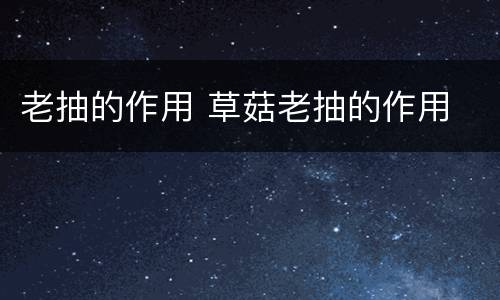 老抽的作用 草菇老抽的作用