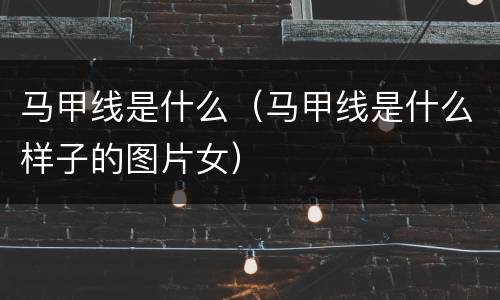 马甲线是什么（马甲线是什么样子的图片女）