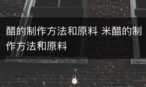 醋的制作方法和原料 米醋的制作方法和原料
