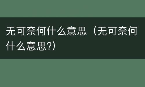 无可奈何什么意思（无可奈何什么意思?）