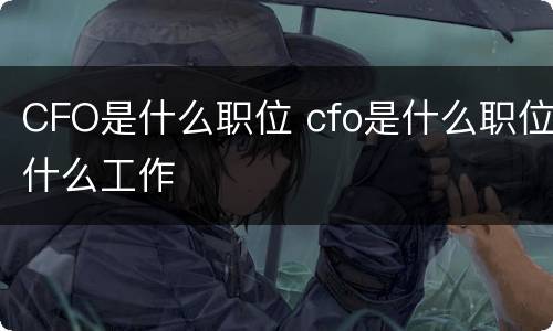 CFO是什么职位 cfo是什么职位什么工作