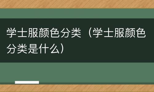 学士服颜色分类（学士服颜色分类是什么）