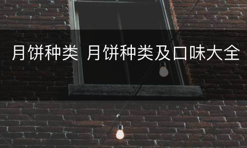月饼种类 月饼种类及口味大全