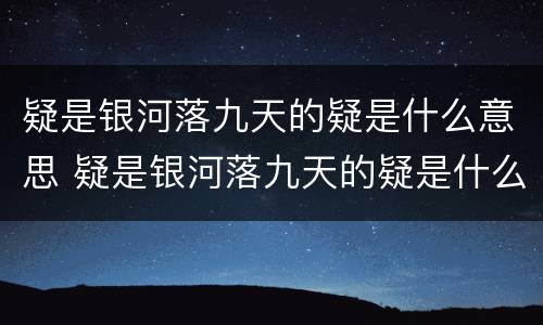 疑是银河落九天的疑是什么意思 疑是银河落九天的疑是什么意思是怀疑吗