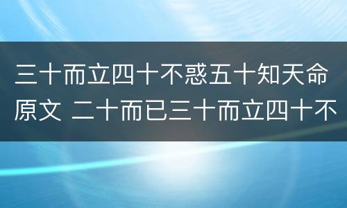 三十而立四十不惑五十知天命原文 二十而已三十而立四十不惑五十知天命原文