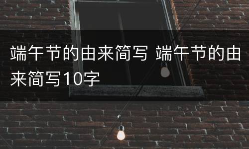 端午节的由来简写 端午节的由来简写10字