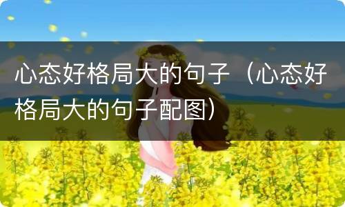 心态好格局大的句子（心态好格局大的句子配图）