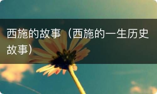 西施的故事（西施的一生历史故事）