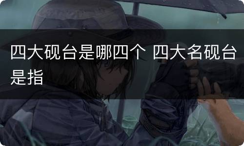 四大砚台是哪四个 四大名砚台是指