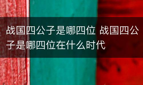 战国四公子是哪四位 战国四公子是哪四位在什么时代