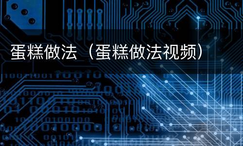 蛋糕做法（蛋糕做法视频）