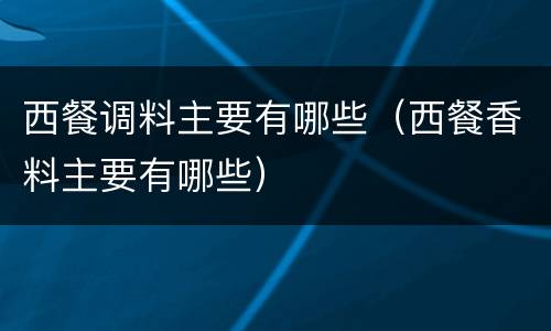 西餐调料主要有哪些（西餐香料主要有哪些）