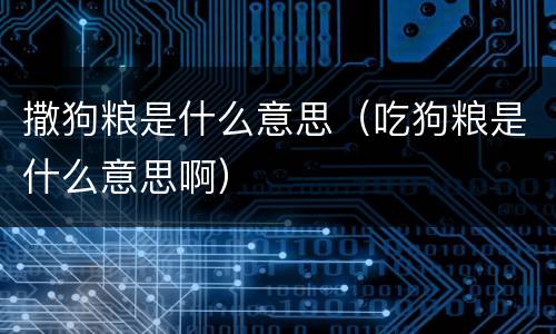 撒狗粮是什么意思（吃狗粮是什么意思啊）