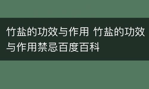 竹盐的功效与作用 竹盐的功效与作用禁忌百度百科