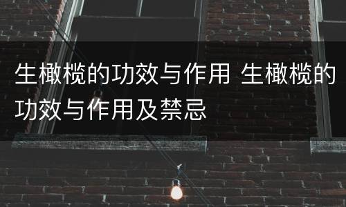 生橄榄的功效与作用 生橄榄的功效与作用及禁忌