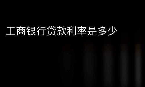 工商银行贷款利率是多少